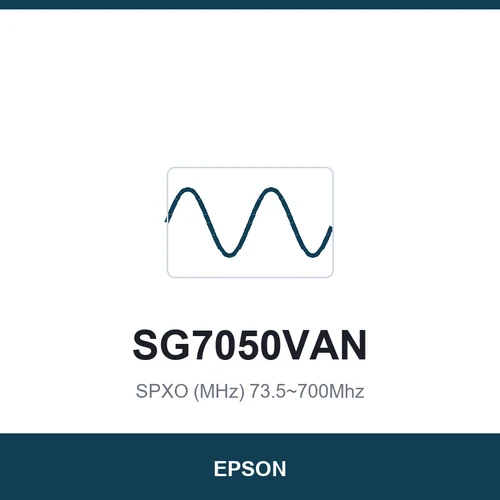 EPSON SG7050VAN SPXO (MHz) 73.5~700Mhz 7.0 x 5.0